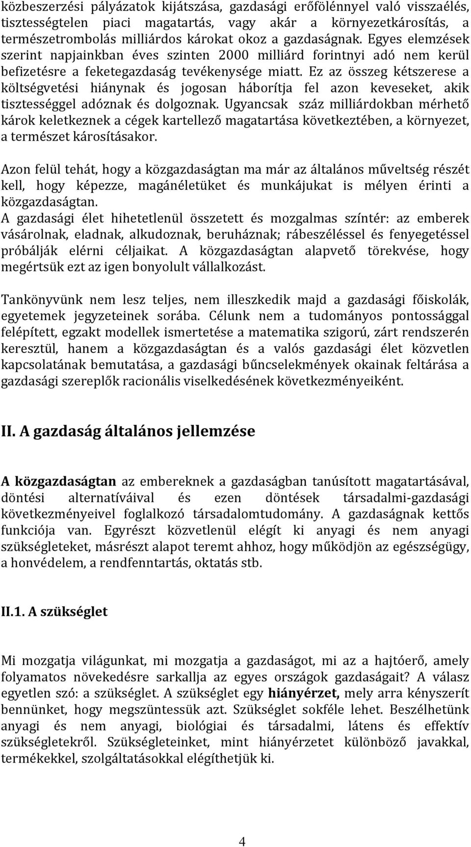 Ez az összeg kétszerese a költségvetési hiánynak és jogosan háborítja fel azon keveseket, akik tisztességgel adóznak és dolgoznak.