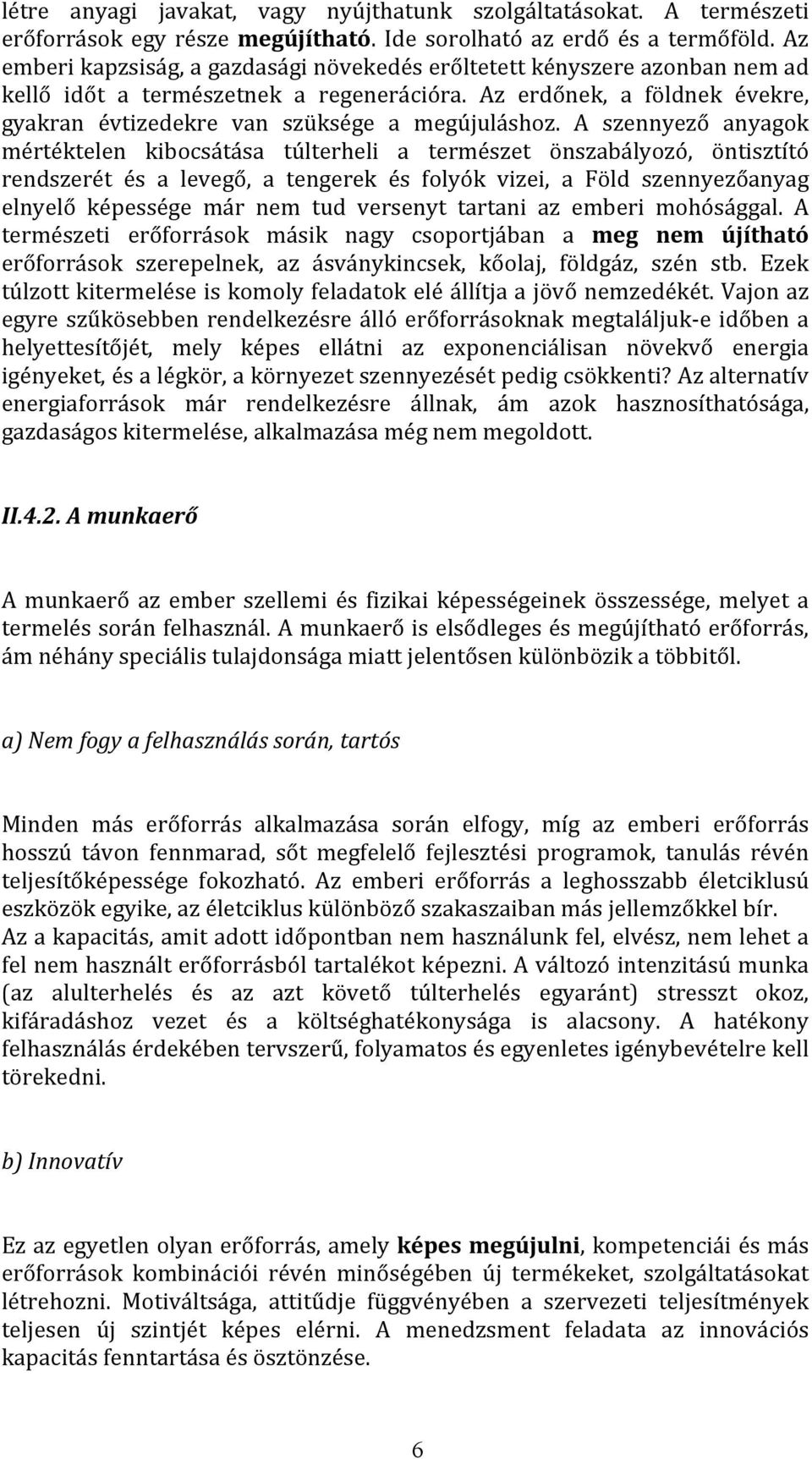 A szennyező anyagok mértéktelen kibocsátása túlterheli a természet önszabályozó, öntisztító rendszerét és a levegő, a tengerek és folyók vizei, a Föld szennyezőanyag elnyelő képessége már nem tud