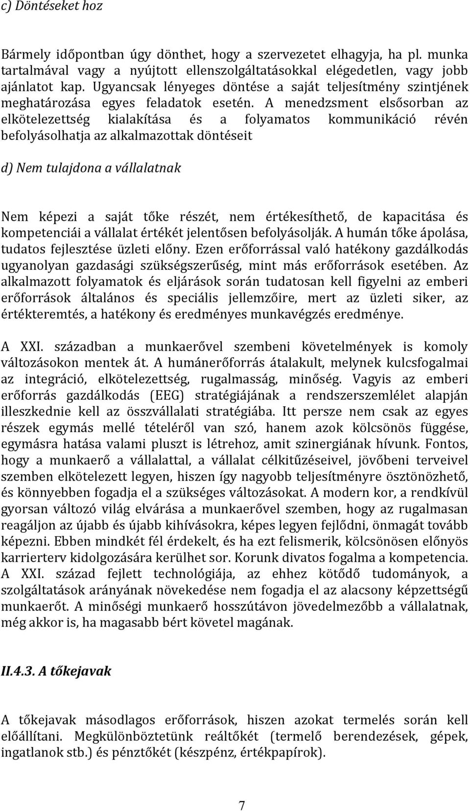 A menedzsment elsősorban az elkötelezettség kialakítása és a folyamatos kommunikáció révén befolyásolhatja az alkalmazottak döntéseit d) Nem tulajdona a vállalatnak Nem képezi a saját tőke részét,