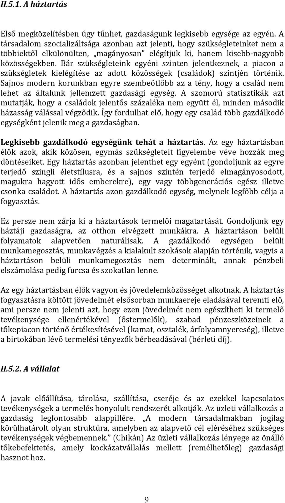 Bár szükségleteink egyéni szinten jelentkeznek, a piacon a szükségletek kielégítése az adott közösségek (családok) szintjén történik.