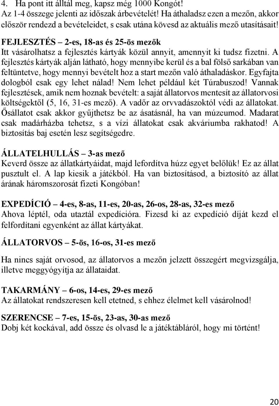 FEJLESZTÉS 2-es, 18-as és 25-ös mezők Itt vásárolhatsz a fejlesztés kártyák közül annyit, amennyit ki tudsz fizetni.