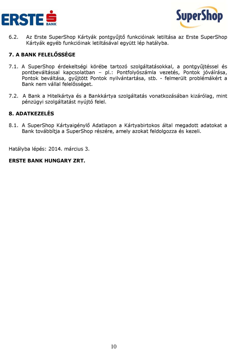 : Pontfolyószámla vezetés, Pontok jóváírása, Pontok beváltása, gyűjtött Pontok nyilvántartása, stb. - felmerült problémákért a Bank nem vállal felelősséget. 7.2.