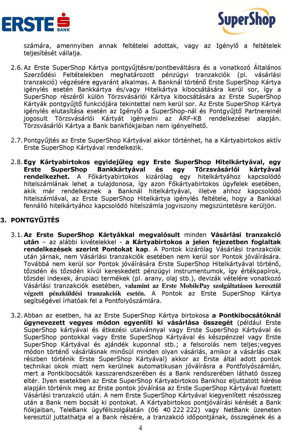 A Banknál történő Erste SuperShop Kártya igénylés esetén Bankkártya és/vagy Hitelkártya kibocsátására kerül sor, így a SuperShop részéről külön Törzsvásárlói Kártya kibocsátására az Erste SuperShop