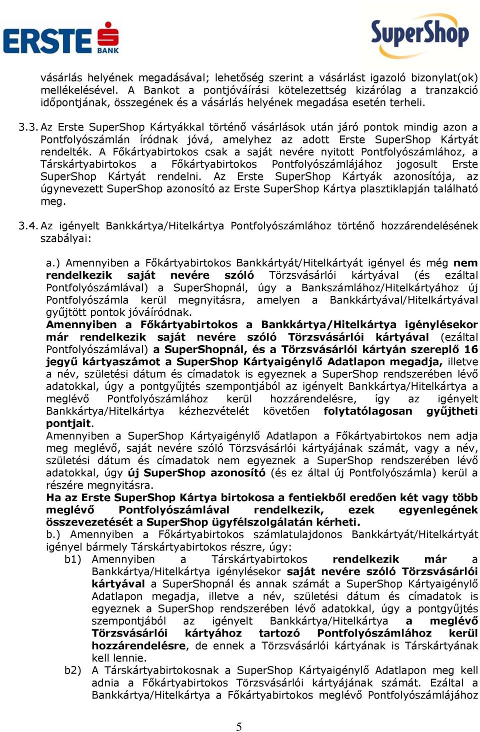 3. Az Erste SuperShop Kártyákkal történő vásárlások után járó pontok mindig azon a Pontfolyószámlán íródnak jóvá, amelyhez az adott Erste SuperShop Kártyát rendelték.