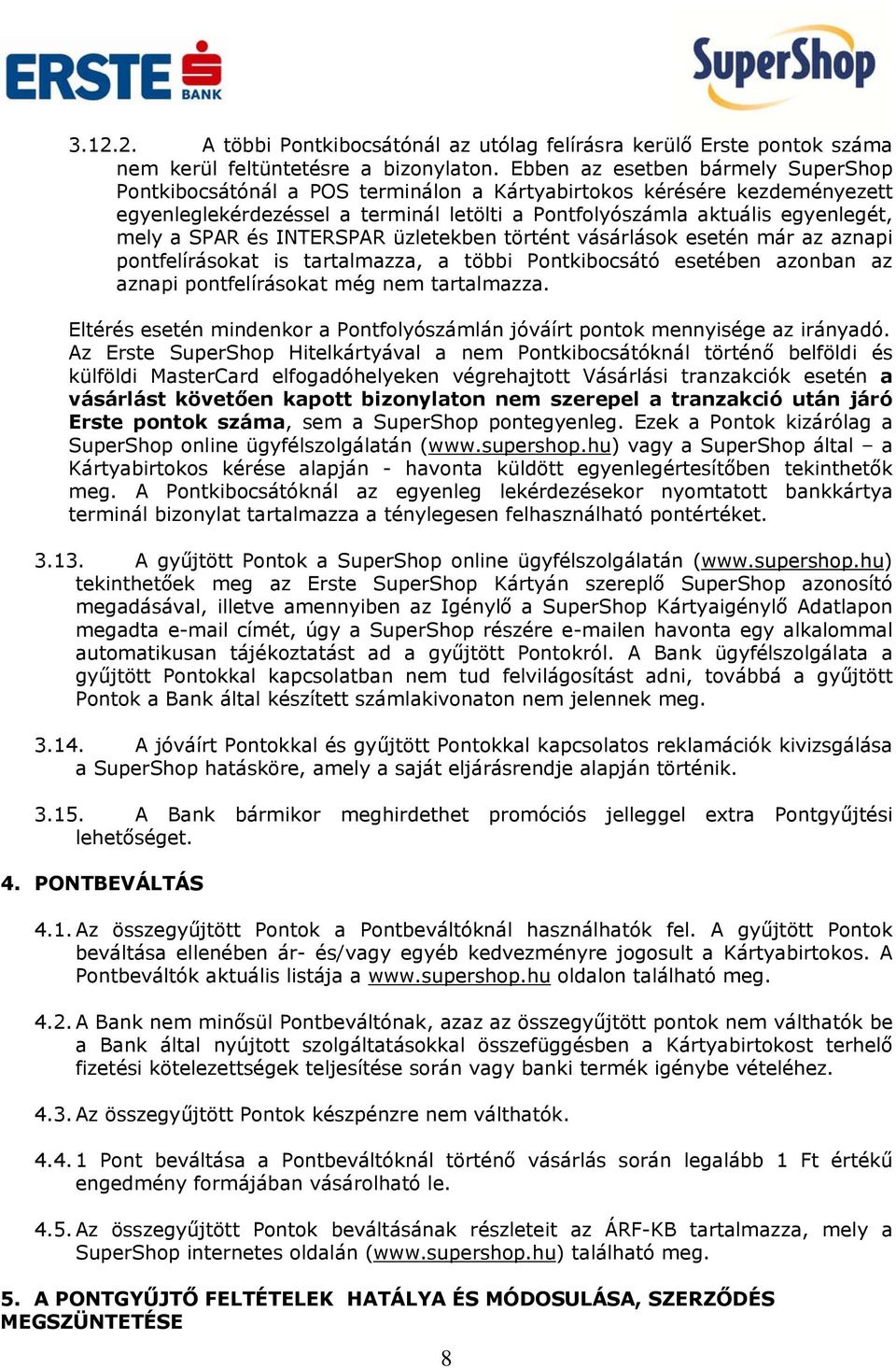 SPAR és INTERSPAR üzletekben történt vásárlások esetén már az aznapi pontfelírásokat is tartalmazza, a többi Pontkibocsátó esetében azonban az aznapi pontfelírásokat még nem tartalmazza.