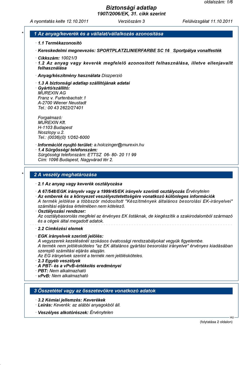 3 A biztonsági adatlap szállítójának adatai Gyártó/szállító: MUREXIN AG Franz v. Furtenbachstr.1 A-2700 Wiener Neustadt Tel.: 00 43 2622/27401 Forgalmazó: MUREXIN Kft. H-1103 Budapest Noszlopy u.2. Tel.: (0036)(0) 1/262-6000 Információt nyujtó terület: a.