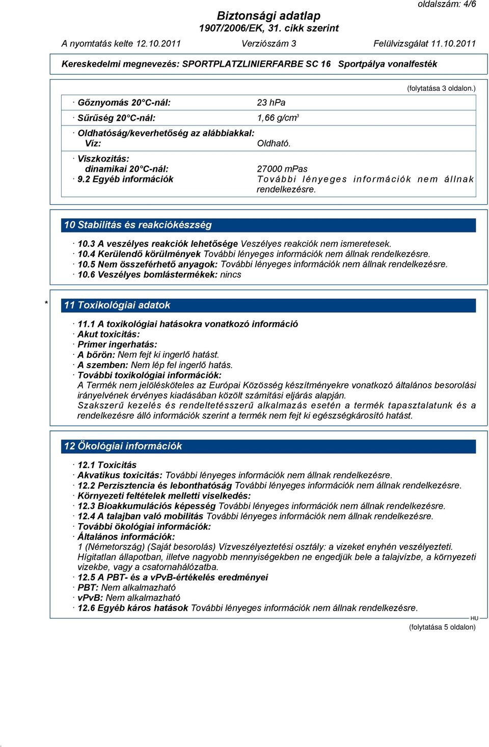 5 Nem összeférhető anyagok: 10.6 Veszélyes bomlástermékek: nincs * 11 Toxikológiai adatok 11.