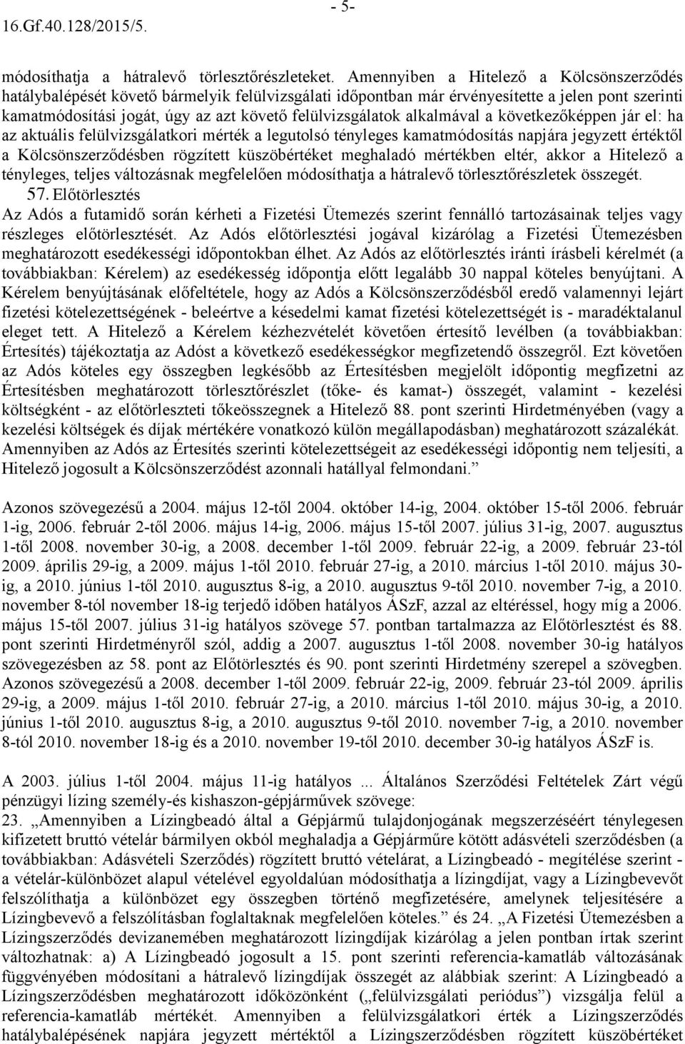 alkalmával a következőképpen jár el: ha az aktuális felülvizsgálatkori mérték a legutolsó tényleges kamatmódosítás napjára jegyzett értéktől a Kölcsönszerződésben rögzített küszöbértéket meghaladó