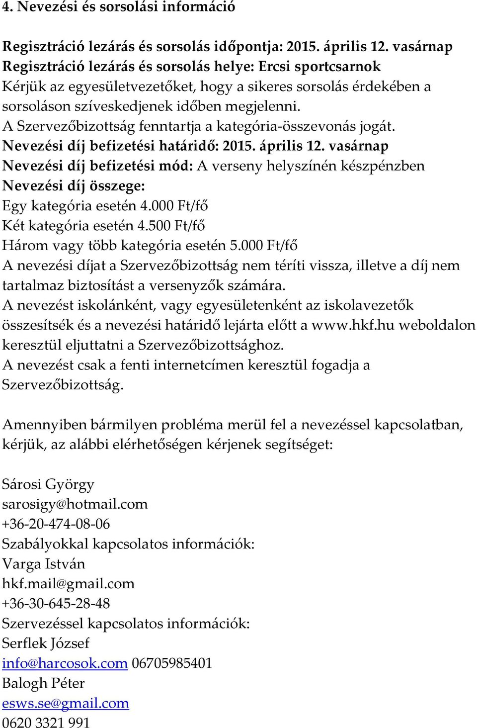 A Szervezőbizottság fenntartja a kategória-összevonás jogát. Nevezési díj befizetési határidő: 2015. április 12.