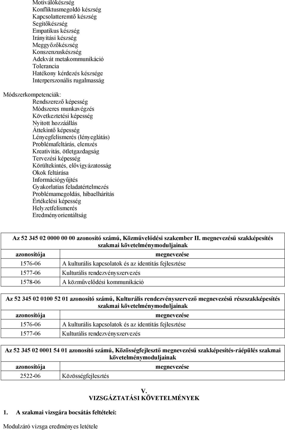 (lényeglátás) Problémafeltárás, elemzés Kreativitás, ötletgazdagság Tervezési képesség Körültekintés, elővigyázatosság Okok feltárása Információgyűjtés Gyakorlatias feladatértelmezés