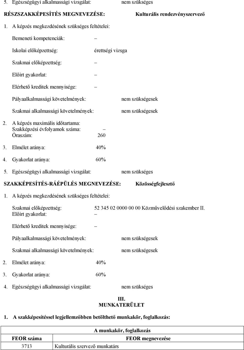 követelmények: Szakmai alkalmassági követelmények: nem szükségesek nem szükségesek 2. képzés maximális időtartama: Szakképzési évfolyamok száma: Óraszám: 260 3. Elmélet aránya: 40% 4.