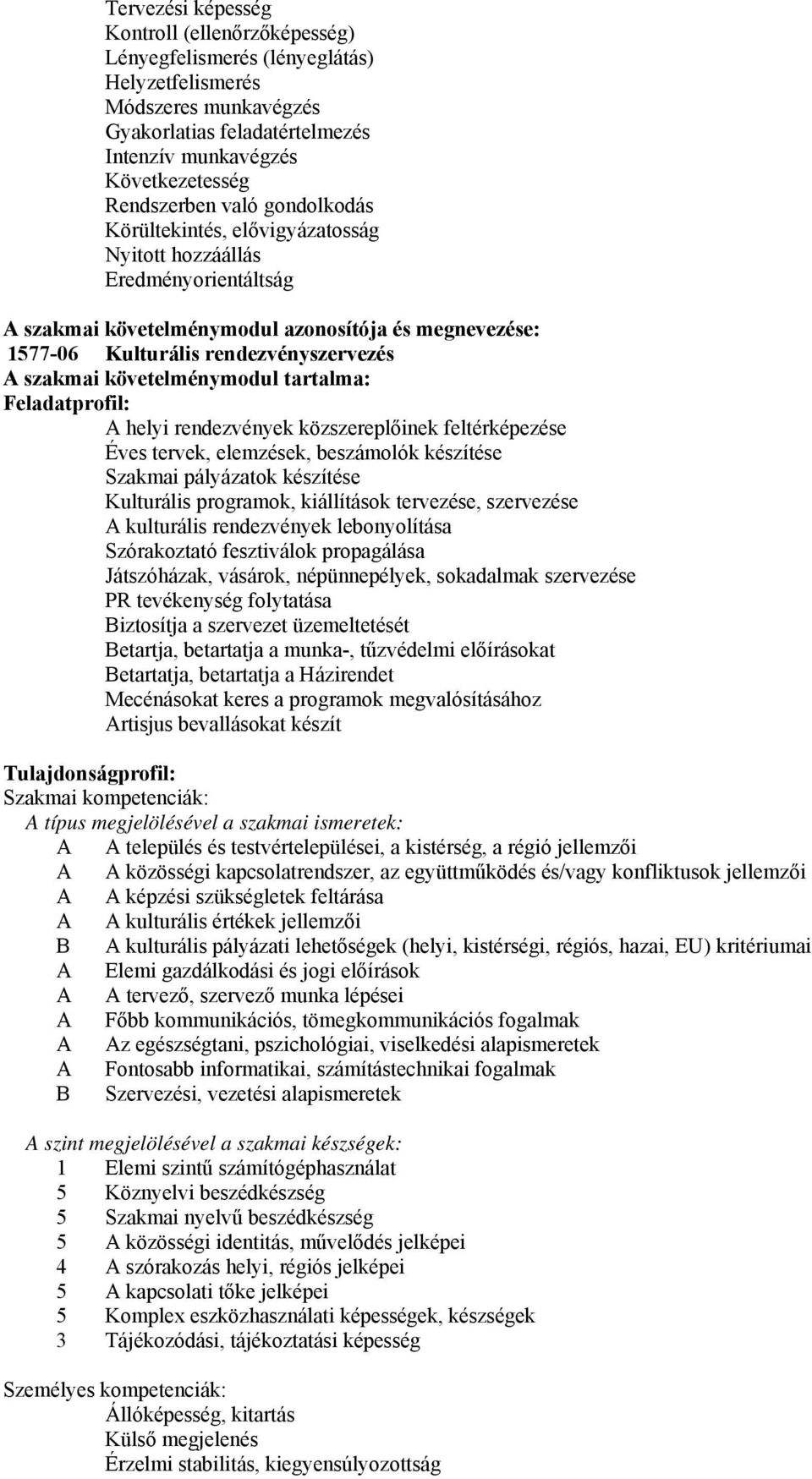 követelménymodul tartalma: Feladatprofil: helyi rendezvények közszereplőinek feltérképezése Éves tervek, elemzések, beszámolók készítése Szakmai pályázatok készítése Kulturális programok, kiállítások