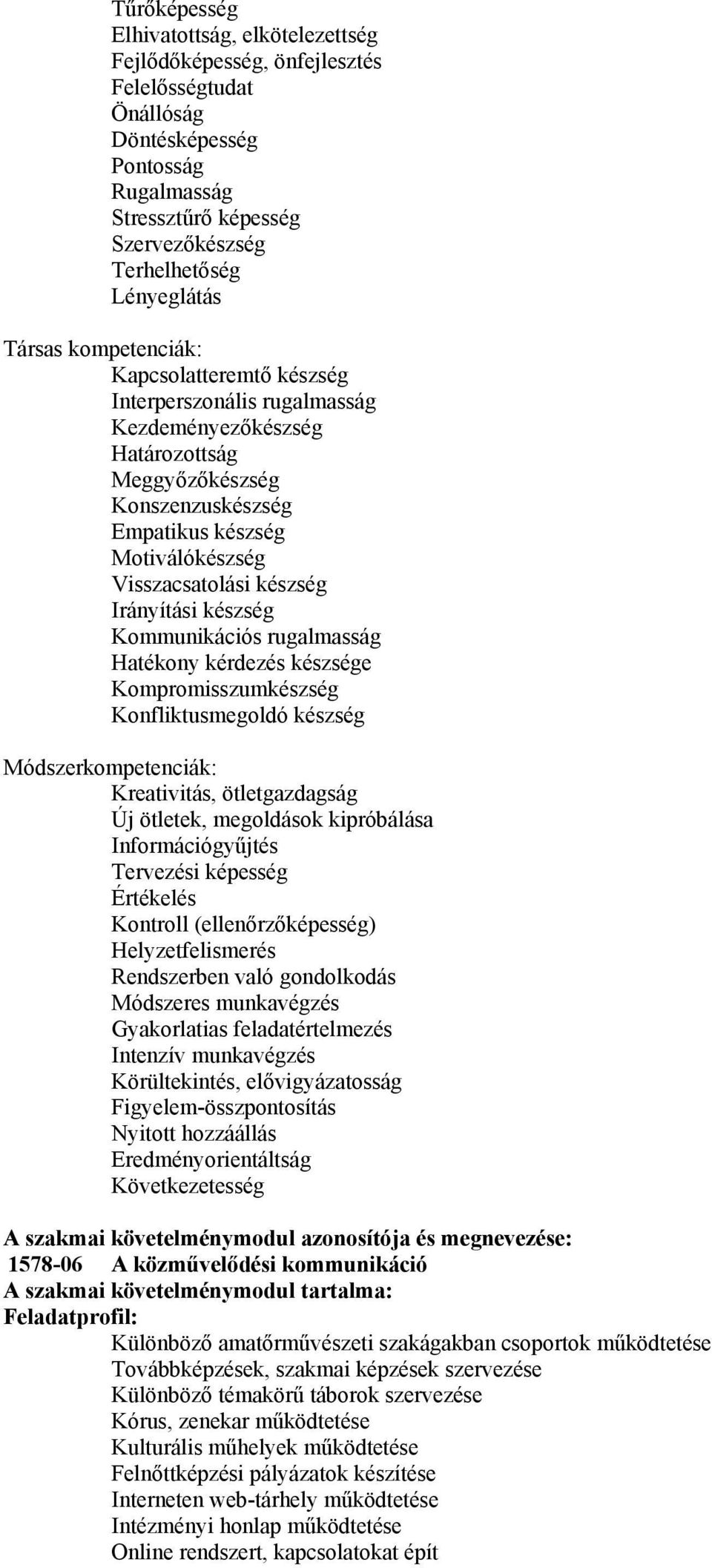 készség Irányítási készség Kommunikációs rugalmasság Hatékony kérdezés készsége Kompromisszumkészség Konfliktusmegoldó készség Módszerkompetenciák: Kreativitás, ötletgazdagság Új ötletek, megoldások