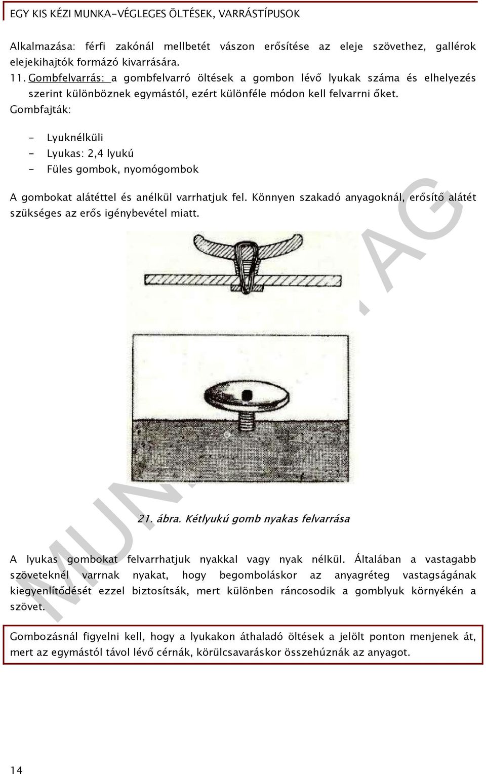 Gombfajták: - Lyuknélküli - Lyukas: 2,4 lyukú - Füles gombok, nyomógombok A gombokat alátéttel és anélkül varrhatjuk fel.