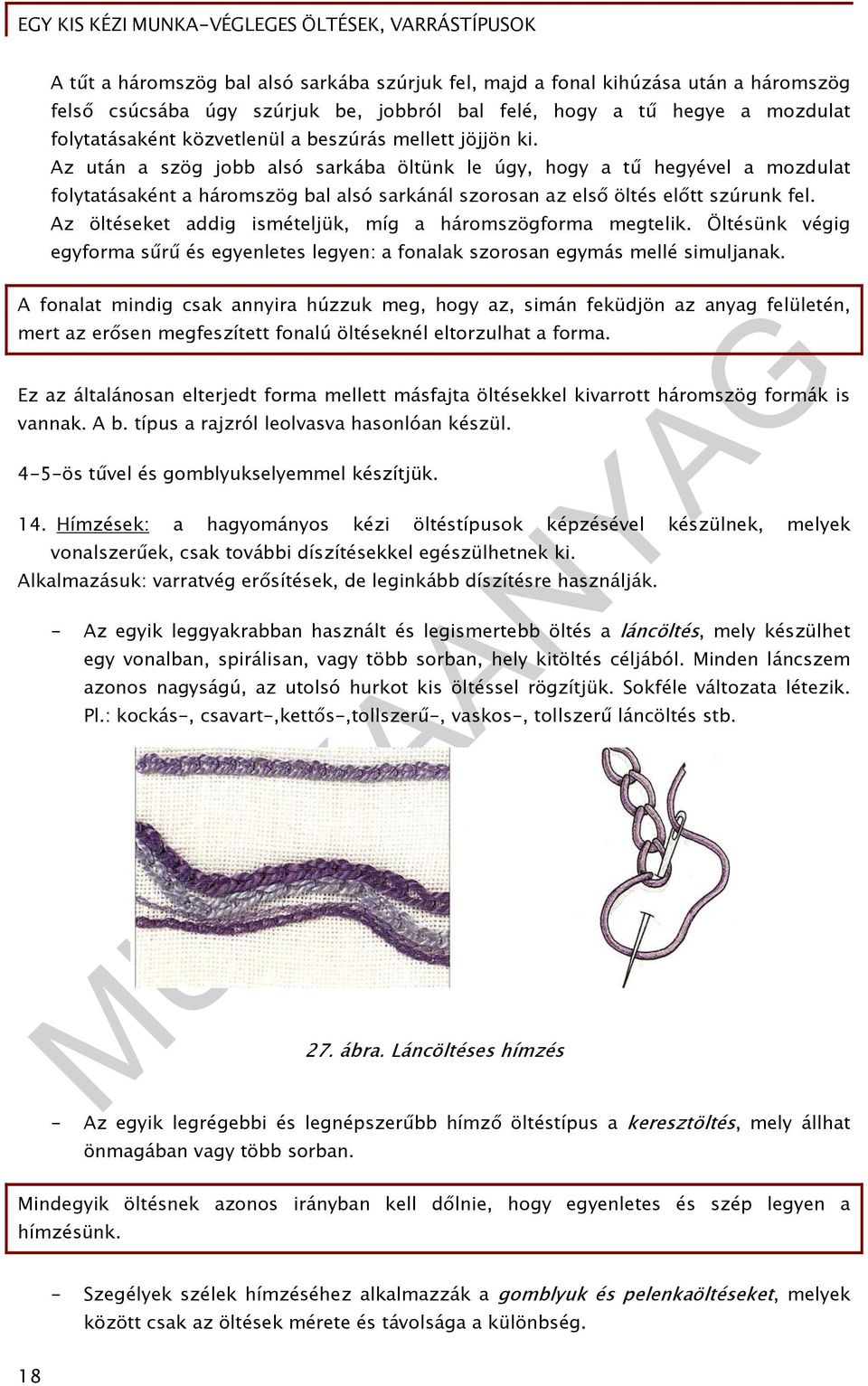 Az öltéseket addig ismételjük, míg a háromszögforma megtelik. Öltésünk végig egyforma sűrű és egyenletes legyen: a fonalak szorosan egymás mellé simuljanak.