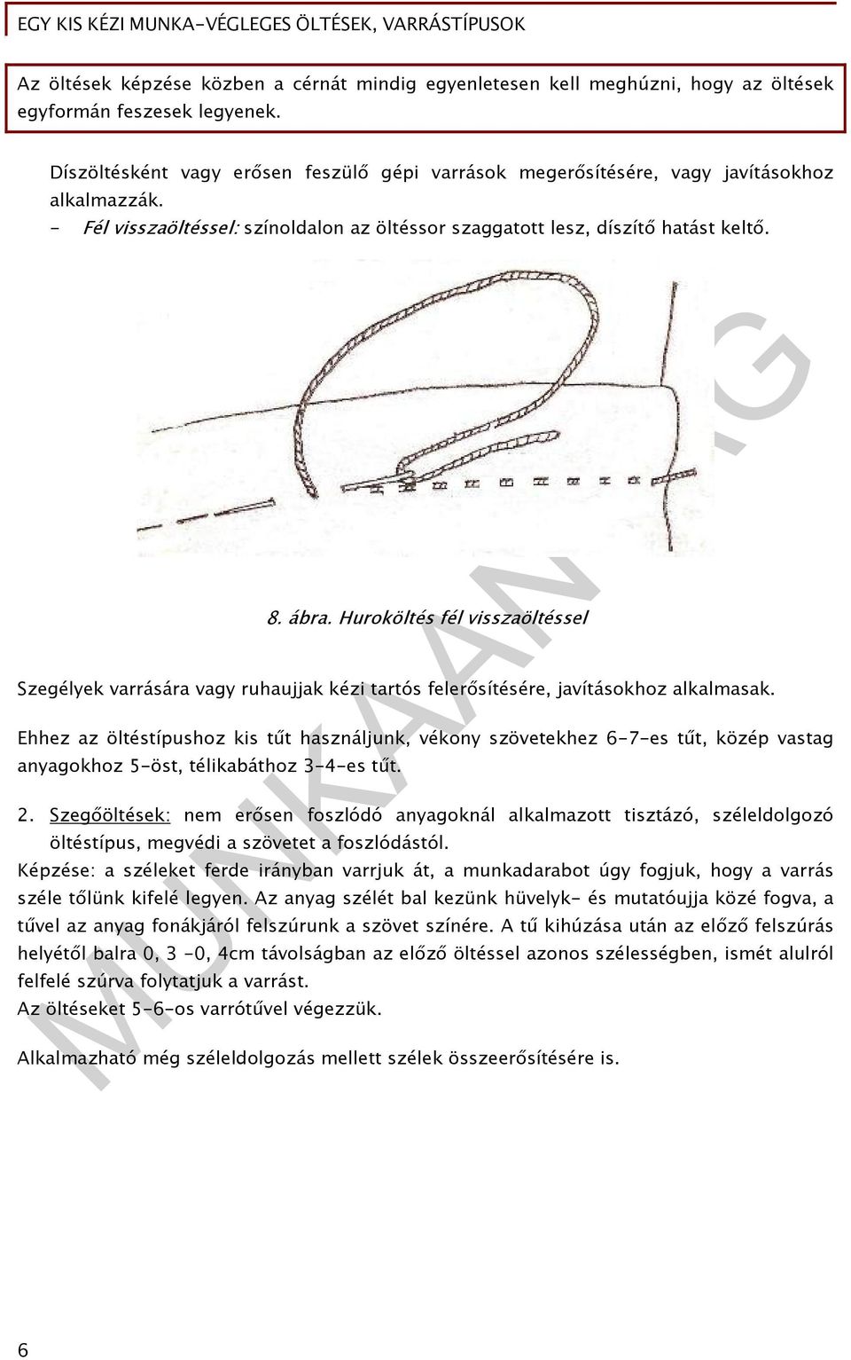 Huroköltés fél visszaöltéssel Szegélyek varrására vagy ruhaujjak kézi tartós felerősítésére, javításokhoz alkalmasak.