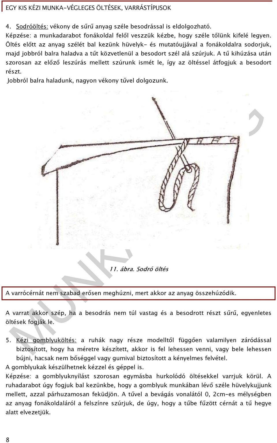 A tű kihúzása után szorosan az előző leszúrás mellett szúrunk ismét le, így az öltéssel átfogjuk a besodort részt. Jobbról balra haladunk, nagyon vékony tűvel dolgozunk. 11. ábra.