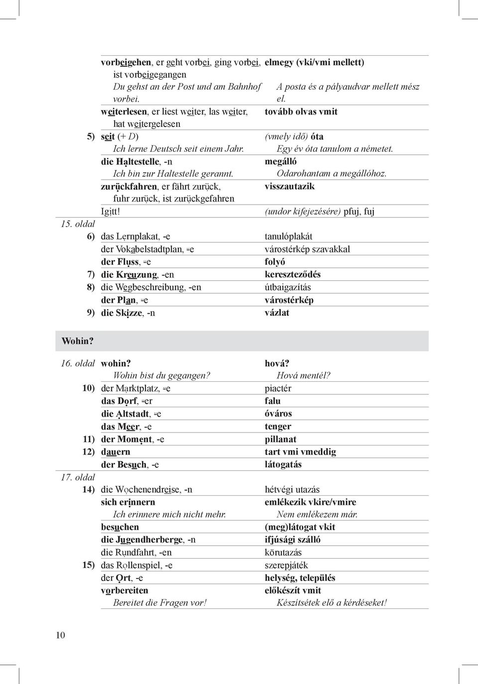 die Haltestelle, -n Ich bin zur Haltestelle gerannt. megálló Odarohantam a megállóhoz. zurückfahren, er fährt zurück, visszautazik fuhr zurück, ist zurückgefahren Igitt!