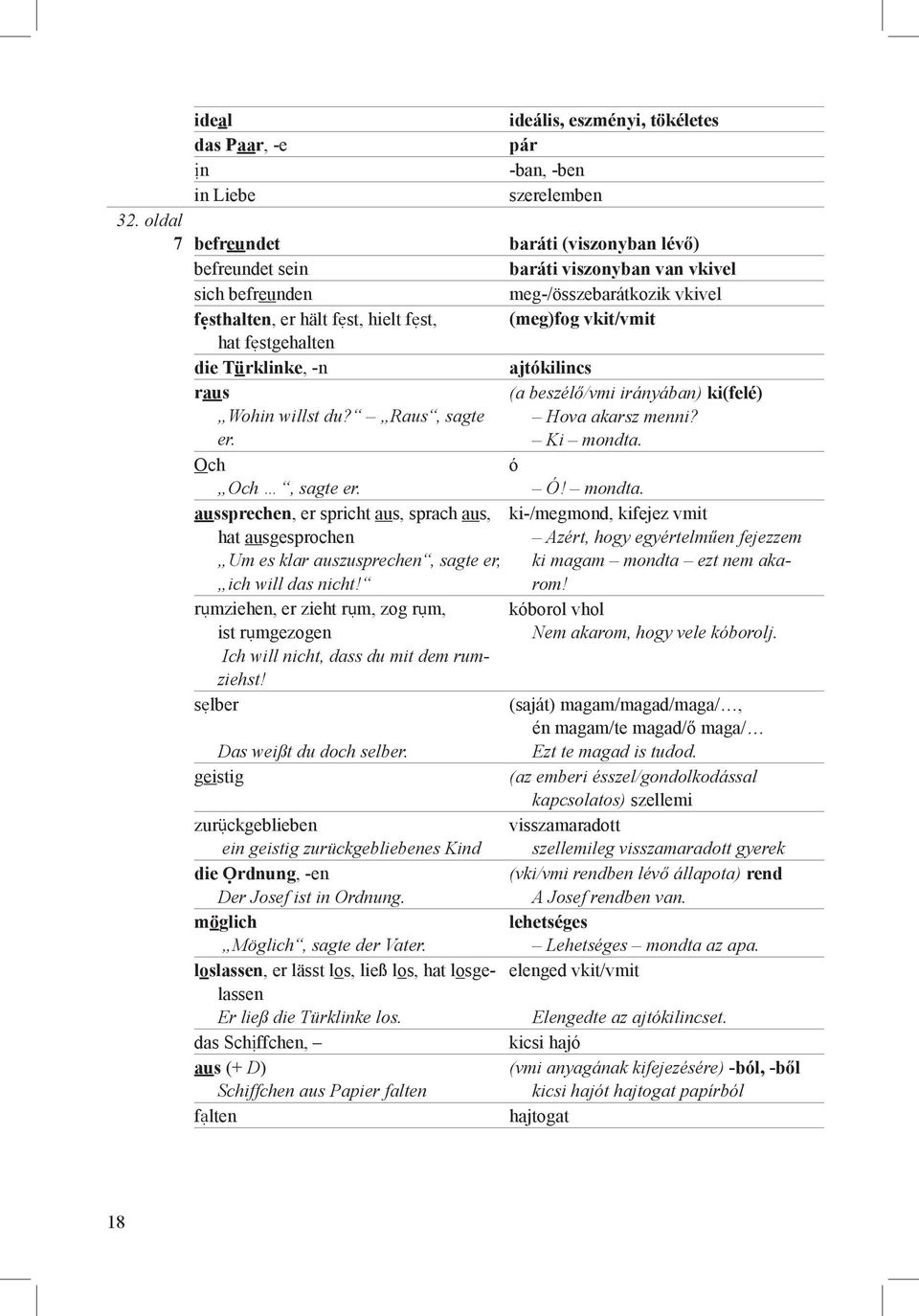 festgehalten die Türklinke, -n ajtókilincs raus (a beszélő/vmi irányában) ki(felé) Wohin willst du? Raus, sagte Hova akarsz menni? er. Ki mondta.