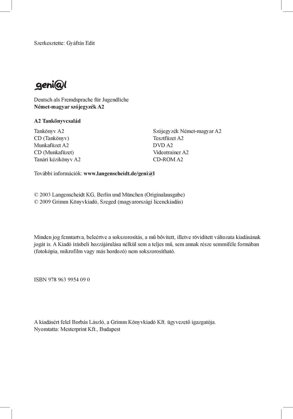 de/geni@l 2003 Langenscheidt KG, Berlin und München (Originalausgabe) 2009 Grimm Könyvkiadó, Szeged (magyarországi licenckiadás) Minden jog fenntartva, beleértve a sokszorosítás, a mű bővített,