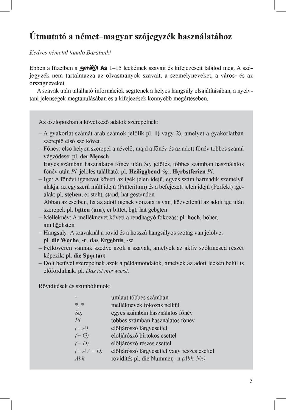 A szavak után található információk segítenek a helyes hangsúly elsajátításában, a nyelvtani jelenségek megtanulásában és a kifejezések könnyebb megértésében.