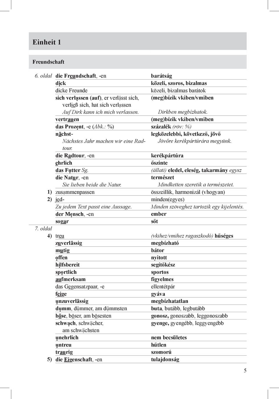 verlassen Auf Dirk kann ich mich verlassen. Dirkben megbízhatok. vertrauen (meg)bízik vkiben/vmiben das Prozent, -e (Abk.: %) százalék (röv: %) nächst- Nächstes Jahr machen wir eine Radtour.