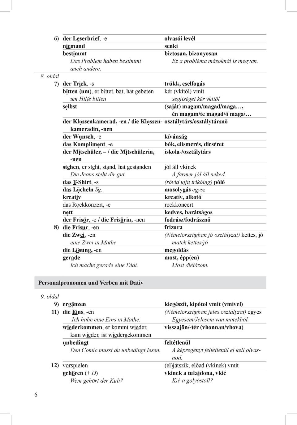 Klassenkamerad, -en / die Klassenkameradin, osztálytárs/osztálytársnő -nen der Wunsch, -e kívánság das Kompliment, -e bók, elismerés, dicséret der Mitschüler, / die Mitschülerin, iskola-/osztálytárs