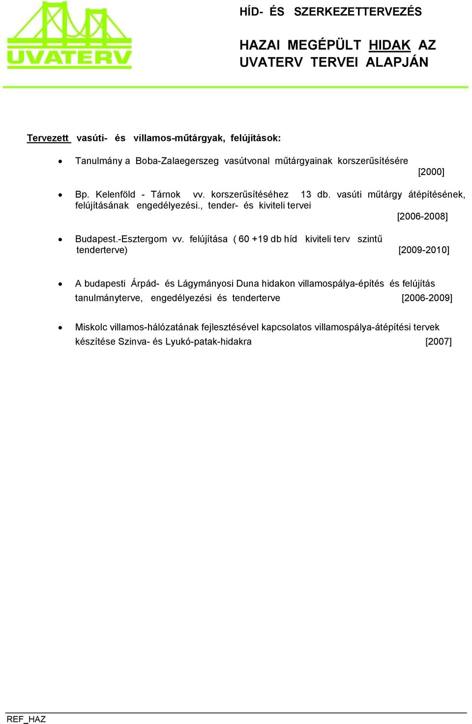 felújítása ( 60 +19 db híd kiviteli terv szintű tenderterve) [2009-2010] A budapesti Árpád- és Lágymányosi Duna hidakon villamospálya-építés és felújítás