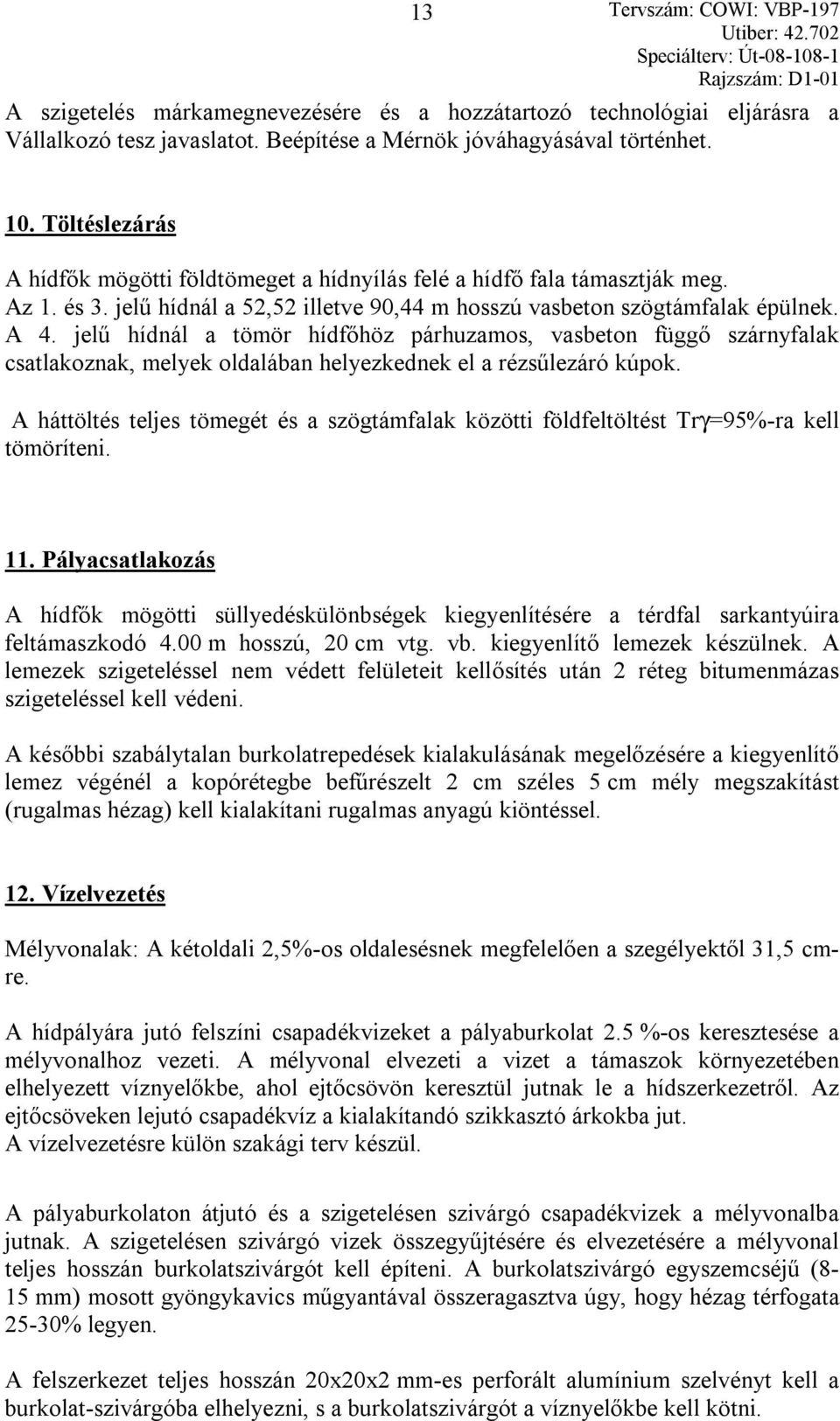 jelű hídnál a tömör hídfőhöz párhuzamos, vasbeton függő szárnyfalak csatlakoznak, melyek oldalában helyezkednek el a rézsűlezáró kúpok.