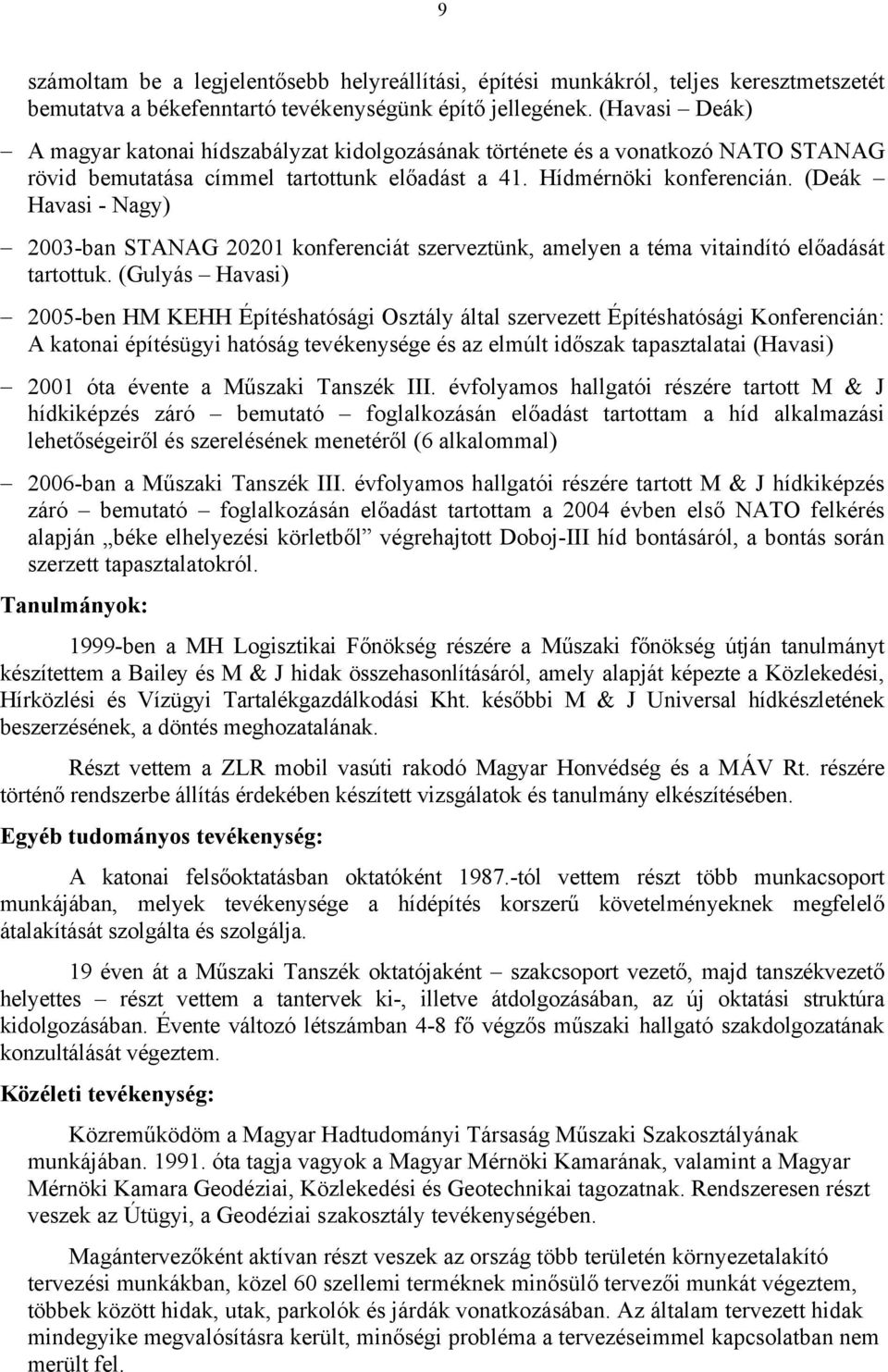 (Deák Havasi - Nagy) 2003-ban STANAG 20201 konferenciát szerveztünk, amelyen a téma vitaindító előadását tartottuk.