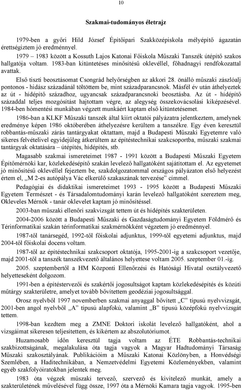 Első tiszti beosztásomat Csongrád helyőrségben az akkori 28. önálló műszaki zászlóalj pontonos - hidász századánál töltöttem be, mint századparancsnok.