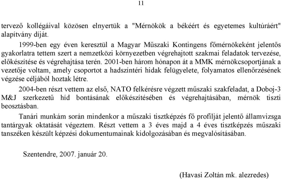 végrehajtása terén. 2001-ben három hónapon át a MMK mérnökcsoportjának a vezetője voltam, amely csoportot a hadszíntéri hidak felügyelete, folyamatos ellenőrzésének végzése céljából hoztak létre.