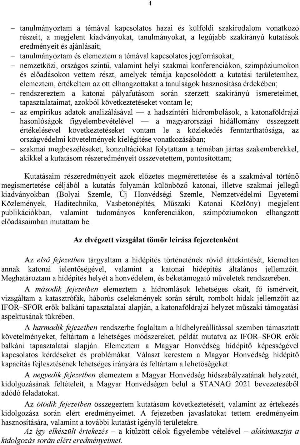 kapcsolódott a kutatási területemhez, elemeztem, értékeltem az ott elhangzottakat a tanulságok hasznosítása érdekében; rendszereztem a katonai pályafutásom során szerzett szakirányú ismereteimet,