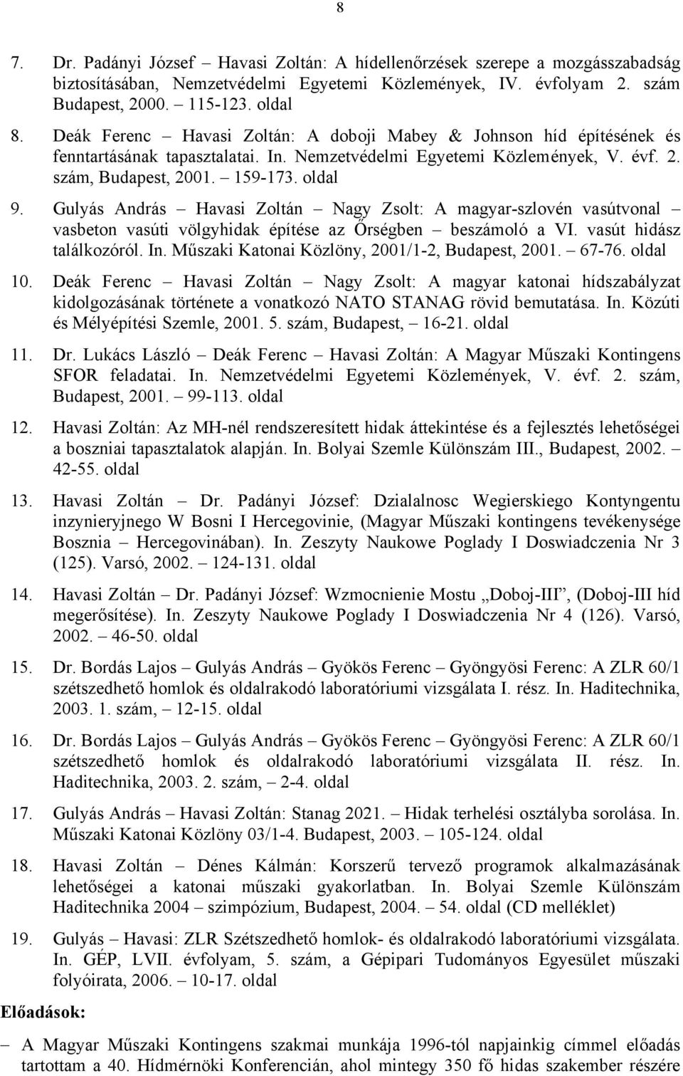 Gulyás András Havasi Zoltán Nagy Zsolt: A magyar-szlovén vasútvonal vasbeton vasúti völgyhidak építése az Őrségben beszámoló a VI. vasút hidász találkozóról. In.