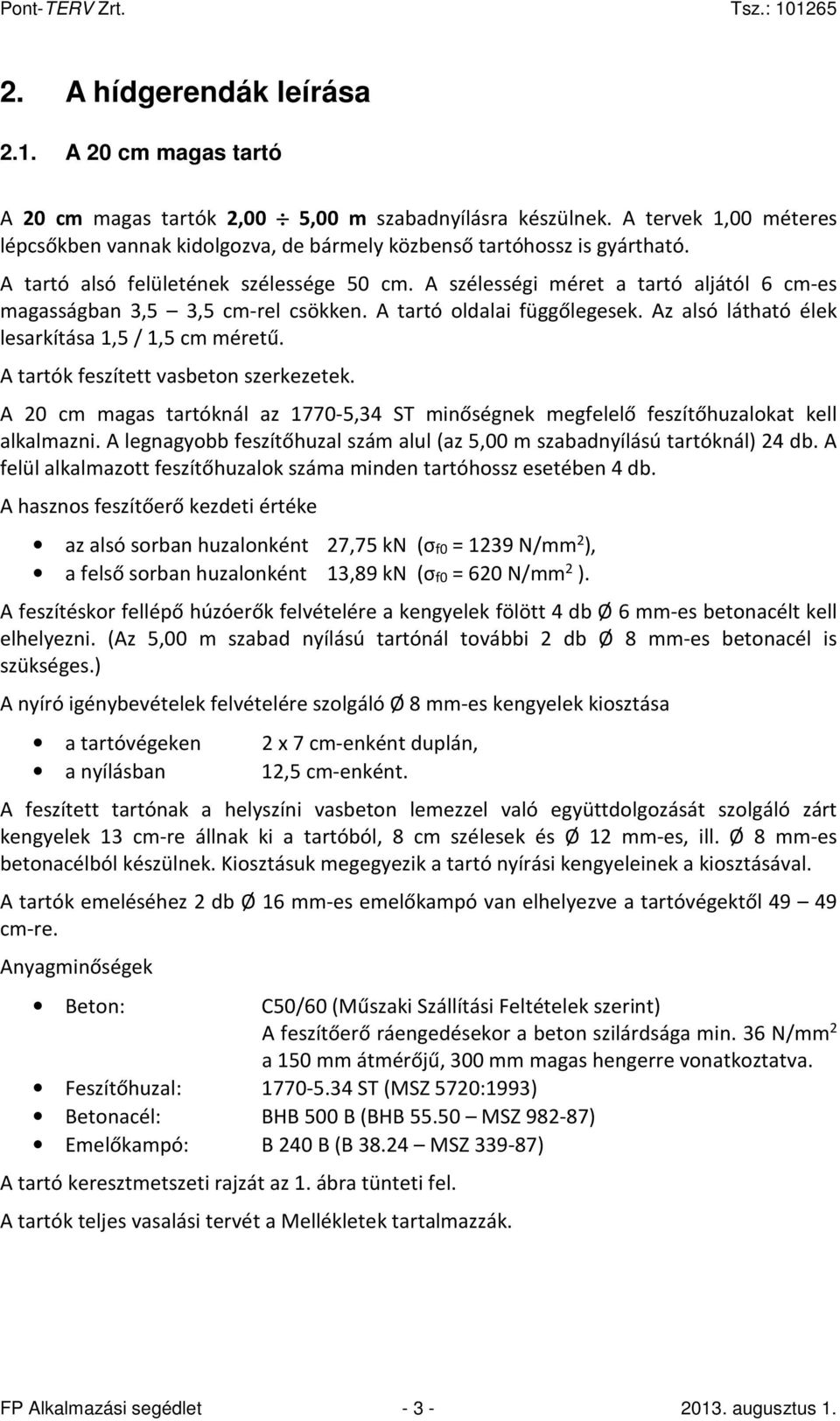 A szélességi méret a tartó aljától 6 cm-es magasságban 3,5 3,5 cm-rel csökken. A tartó oldalai függőlegesek. Az alsó látható élek lesarkítása 1,5 / 1,5 cm méretű.