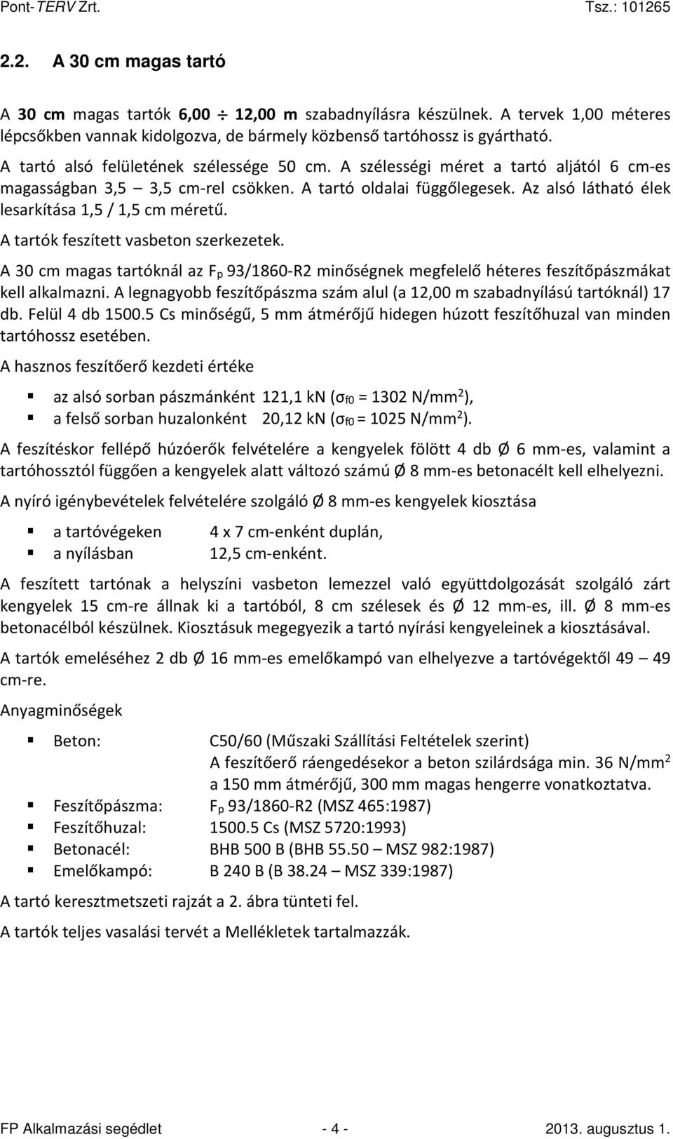 Az alsó látható élek lesarkítása 1,5 / 1,5 cm méretű. A tartók feszített vasbeton szerkezetek. A 30 cm magas tartóknál az Fp 93/1860-R2 minőségnek megfelelő héteres feszítőpászmákat kell alkalmazni.