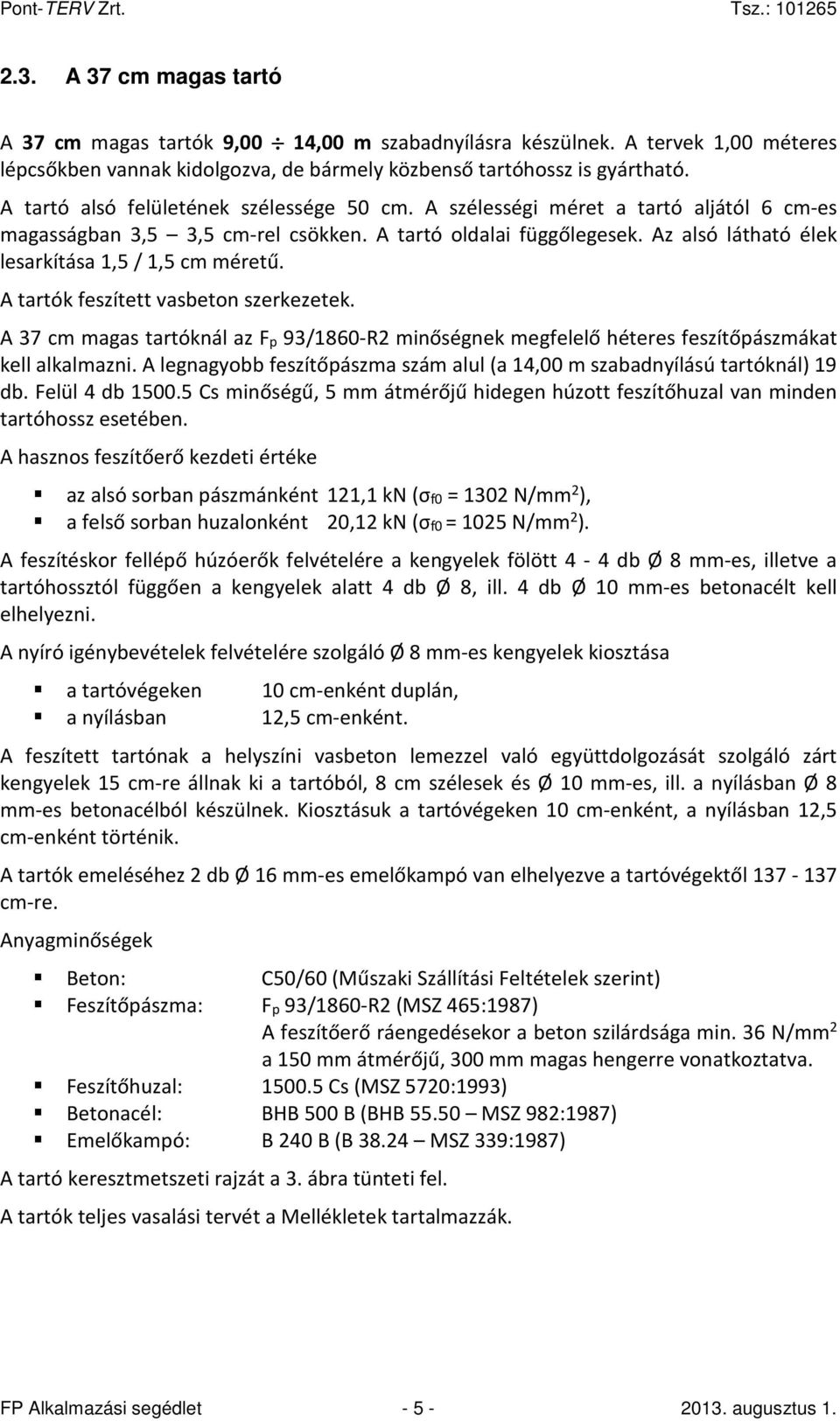 Az alsó látható élek lesarkítása 1,5 / 1,5 cm méretű. A tartók feszített vasbeton szerkezetek. A 37 cm magas tartóknál az Fp 93/1860-R2 minőségnek megfelelő héteres feszítőpászmákat kell alkalmazni.