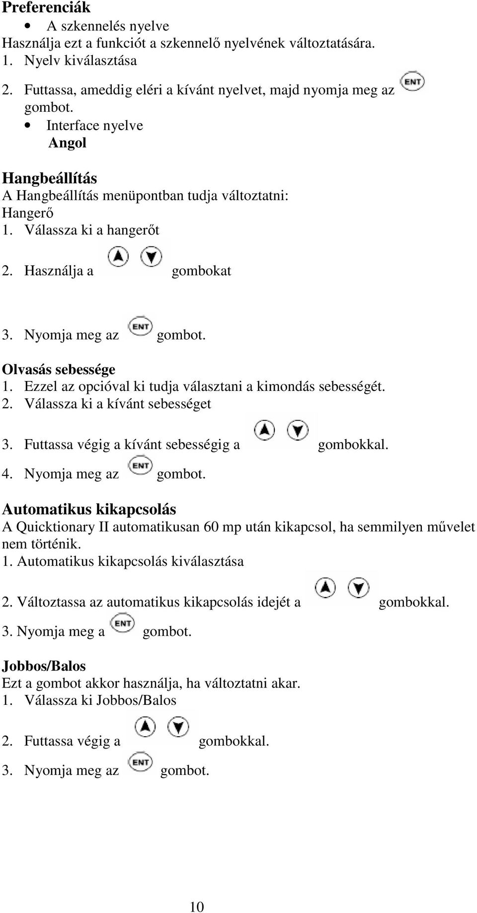 Használja a gombokat 3. Nyomja meg az Olvasás sebessége 1. Ezzel az opcióval ki tudja választani a kimondás sebességét. 2. Válassza ki a kívánt sebességet 3.