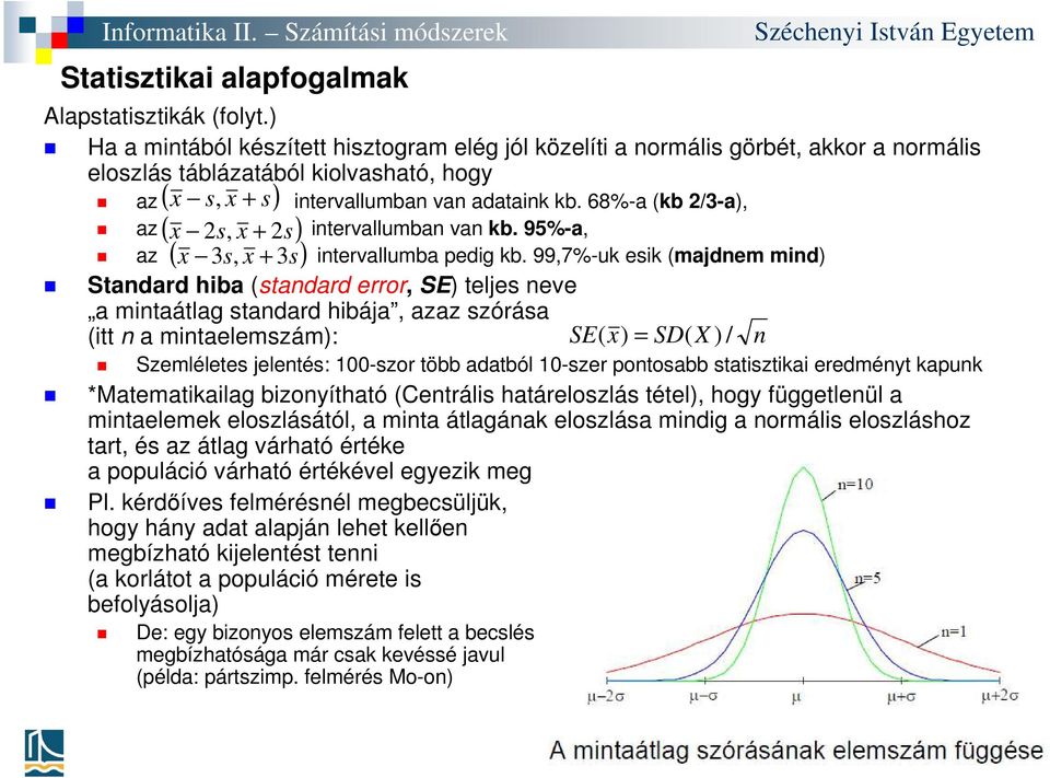 68%-a (kb 2/3-a), az ( x 2 s, x + 2s) intervallumban van kb. 95%-a, az ( x 3 s, x + 3s) intervallumba pedig kb.