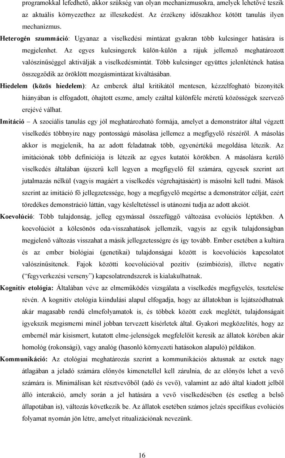 Az egyes kulcsingerek külön-külön a rájuk jellemző meghatározott valószínűséggel aktiválják a viselkedésmintát.