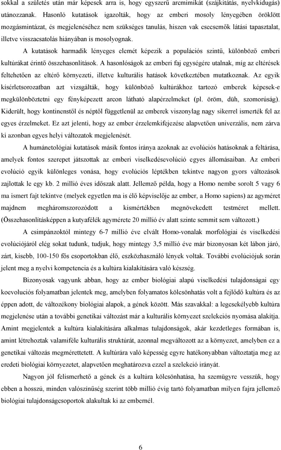 hiányában is mosolyognak. A kutatások harmadik lényeges elemét képezik a populációs szintű, különböző emberi kultúrákat érintő összehasonlítások.