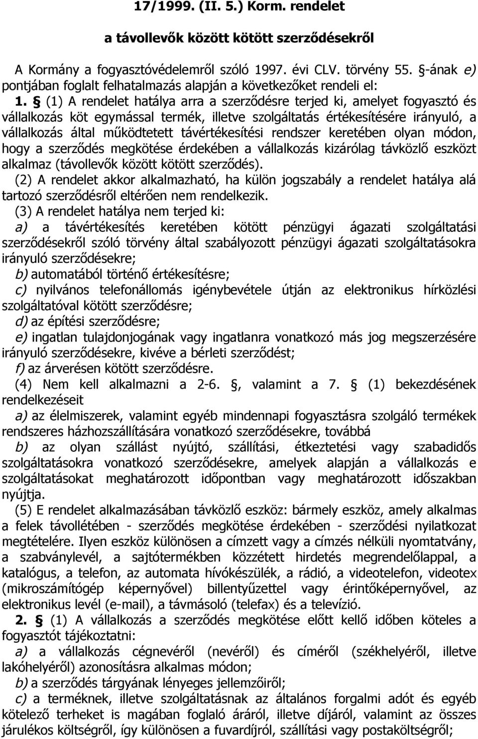 (1) A rendelet hatálya arra a szerződésre terjed ki, amelyet fogyasztó és vállalkozás köt egymással termék, illetve szolgáltatás értékesítésére irányuló, a vállalkozás által működtetett