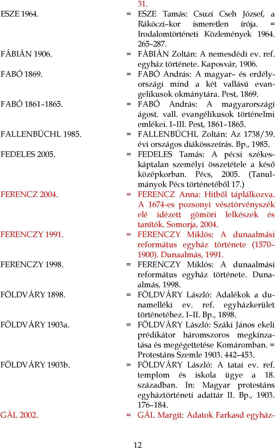 I III. Pest, 1861 1865. FALLENBÜCHL 1985. = FALLENBÜCHL Zoltán: Az 1738/39. évi országos diákösszeírás. Bp., 1985. FEDELES 2005.