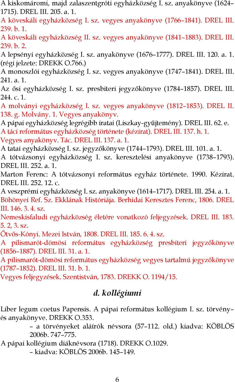 DREL III. 241. a. 1. Az ősi egyházközség I. sz. presbiteri jegyzőkönyve (1784 1857). DREL III. 244. c. 1. A molványi egyházközség I. sz. vegyes anyakönyve (1812 1853). DREL II. 138. g. Molvány. 1. Vegyes anyakönyv.