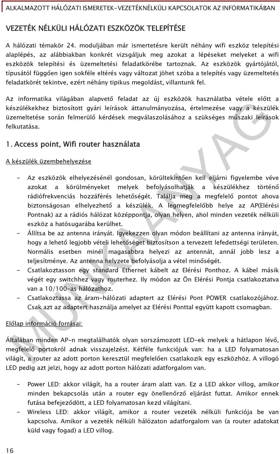 tartoznak. Az eszközök gyártójától, típusától függően igen sokféle eltérés vagy változat jöhet szóba a telepítés vagy üzemeltetés feladatkörét tekintve, ezért néhány tipikus megoldást, villantunk fel.