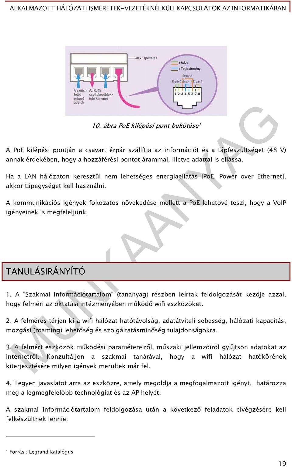 A kommunikációs igények fokozatos növekedése mellett a PoE lehetővé teszi, hogy a VoIP igényeinek is megfeleljünk. TANULÁSIRÁNYÍTÓ 1.