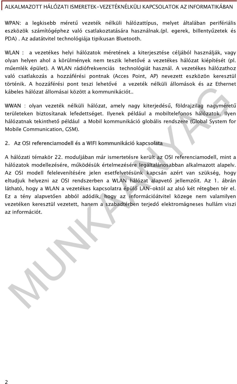 WLAN : a vezetékes helyi hálózatok méretének a kiterjesztése céljából használják, vagy olyan helyen ahol a körülmények nem teszik lehetővé a vezetékes hálózat kiépítését (pl. műemlék épület).