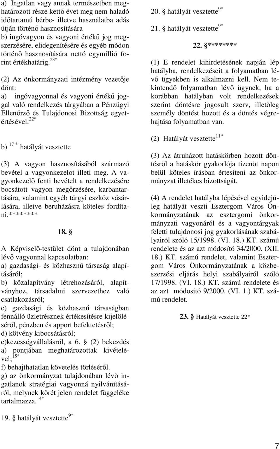 23* (2) Az önkormányzati intézmény vezetıje dönt: a) ingóvagyonnal és vagyoni értékő joggal való rendelkezés tárgyában a Pénzügyi Ellenırzı és Tulajdonosi Bizottság egyetértésével.