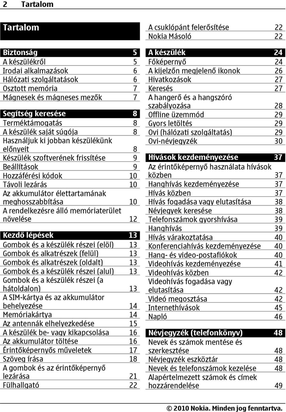 rendelkezésre álló memóriaterület növelése 12 Kezdő lépések 13 Gombok és a készülék részei (elöl) 13 Gombok és alkatrészek (felül) 13 Gombok és alkatrészek (oldalt) 13 Gombok és a készülék részei