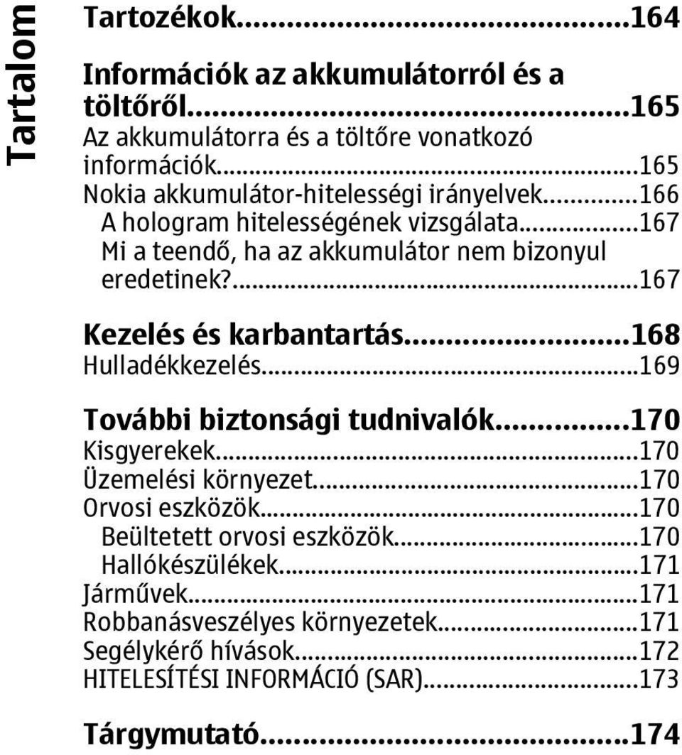 ...167 Kezelés és karbantartás...168 Hulladékkezelés...169 További biztonsági tudnivalók...170 Kisgyerekek...170 Üzemelési környezet...170 Orvosi eszközök.